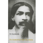 De Toekomst van de Mens, Sri Aurobindo